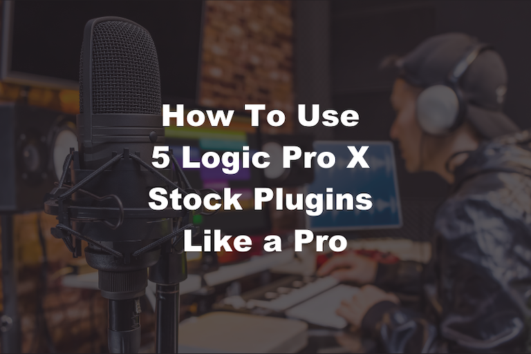 HOW TO USE 5 LOGIC PRO X STOCK PLUGINS...